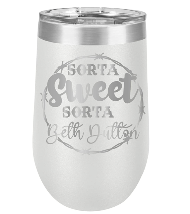 Sorta sweet Sorta Beth Dutton by InkPonyArt MADE IN THE U.S.A , Large 16 ounce white powder coated stemless wine tumbler. Yellowstone theme
