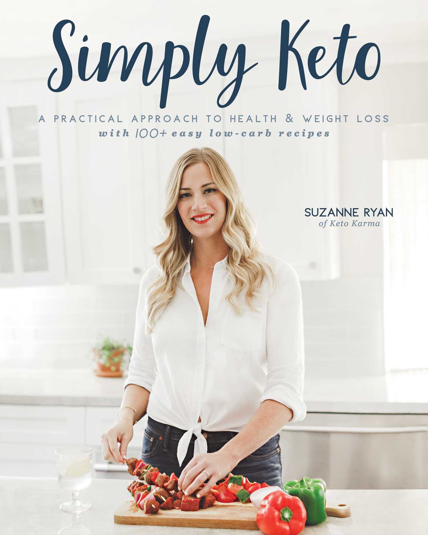 Simply Keto- A Practical Approach to Health & Weight Loss, with 100+ Easy Low-Carb Recipes