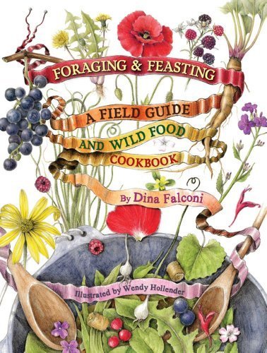 Foraging & Feasting: A Field Guide and Wild Food Cookbook by Dina Falconi